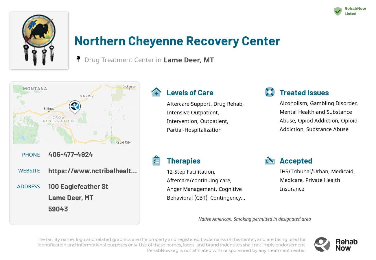 Helpful reference information for Northern Cheyenne Recovery Center, a drug treatment center in Montana located at: 100 Eaglefeather St, Lame Deer, MT 59043, including phone numbers, official website, and more. Listed briefly is an overview of Levels of Care, Therapies Offered, Issues Treated, and accepted forms of Payment Methods.