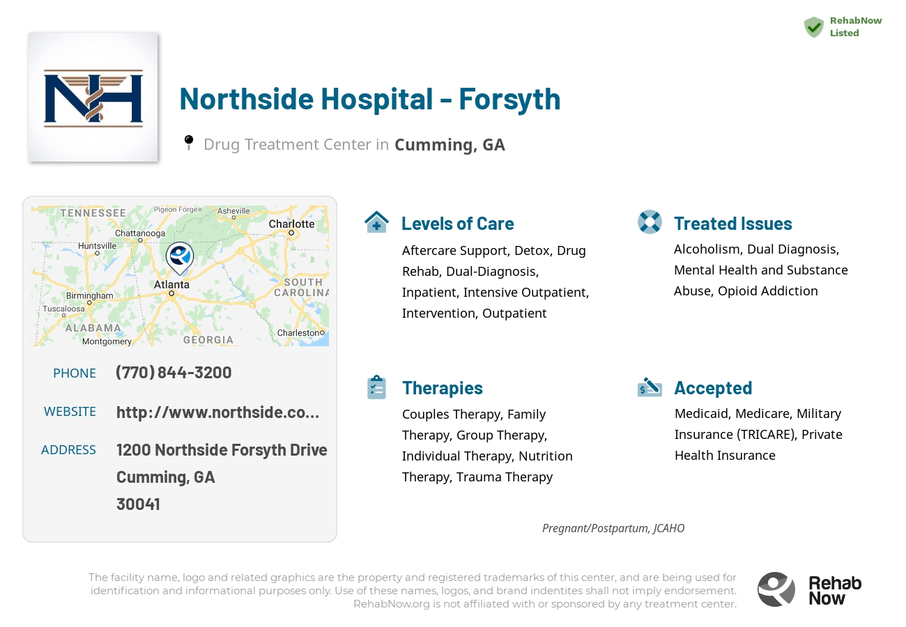 Helpful reference information for Northside Hospital - Forsyth, a drug treatment center in Georgia located at: 1200 1200 Northside Forsyth Drive, Cumming, GA 30041, including phone numbers, official website, and more. Listed briefly is an overview of Levels of Care, Therapies Offered, Issues Treated, and accepted forms of Payment Methods.