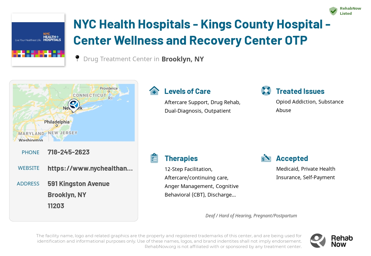 Helpful reference information for NYC Health Hospitals - Kings County Hospital - Center Wellness and Recovery Center OTP, a drug treatment center in New York located at: 591 Kingston Avenue, Brooklyn, NY 11203, including phone numbers, official website, and more. Listed briefly is an overview of Levels of Care, Therapies Offered, Issues Treated, and accepted forms of Payment Methods.