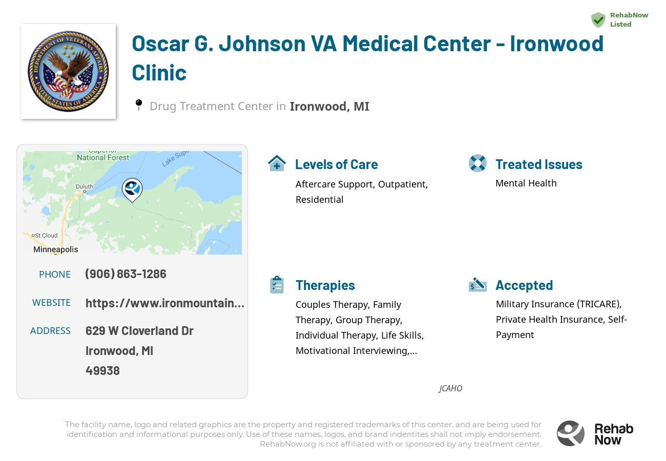 Helpful reference information for Oscar G. Johnson VA Medical Center - Ironwood Clinic, a drug treatment center in Michigan located at: 629 W Cloverland Dr, Ironwood, MI 49938, including phone numbers, official website, and more. Listed briefly is an overview of Levels of Care, Therapies Offered, Issues Treated, and accepted forms of Payment Methods.