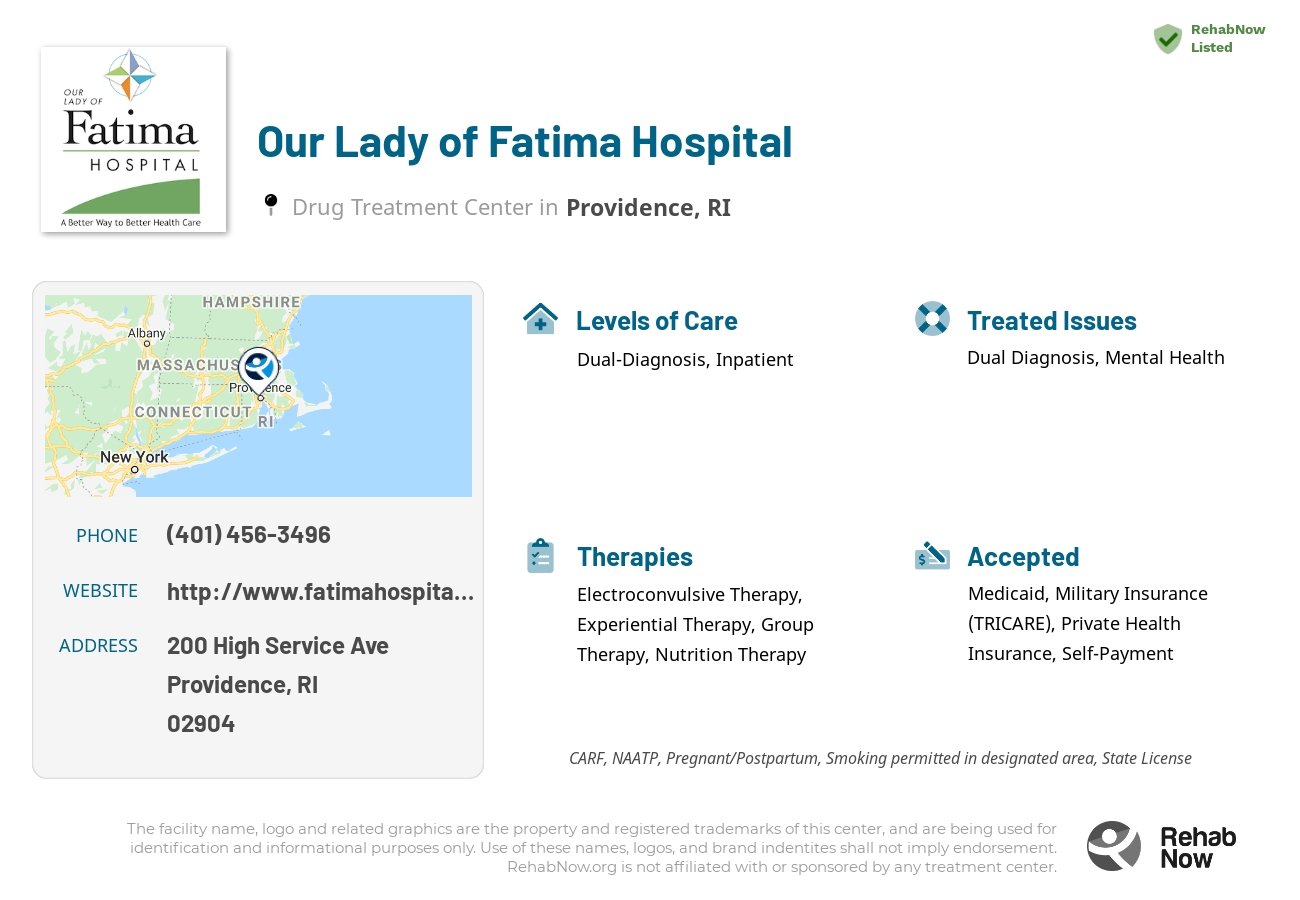 Helpful reference information for Our Lady of Fatima Hospital, a drug treatment center in Rhode Island located at: 200 High Service Ave, Providence, RI 02904, including phone numbers, official website, and more. Listed briefly is an overview of Levels of Care, Therapies Offered, Issues Treated, and accepted forms of Payment Methods.