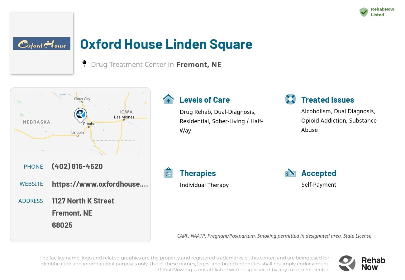 Helpful reference information for Oxford House Linden Square, a drug treatment center in Nebraska located at: 1127 1127 North K Street, Fremont, NE 68025, including phone numbers, official website, and more. Listed briefly is an overview of Levels of Care, Therapies Offered, Issues Treated, and accepted forms of Payment Methods.