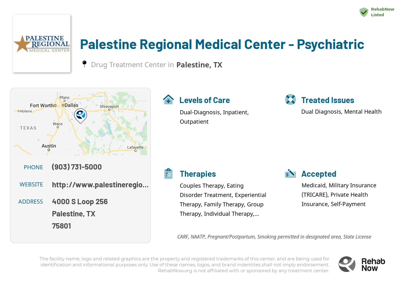 Helpful reference information for Palestine Regional Medical Center - Psychiatric, a drug treatment center in Texas located at: 4000 S Loop 256, Palestine, TX 75801, including phone numbers, official website, and more. Listed briefly is an overview of Levels of Care, Therapies Offered, Issues Treated, and accepted forms of Payment Methods.