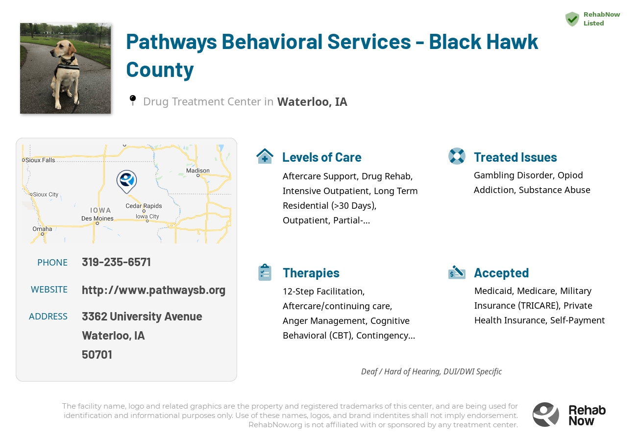 Helpful reference information for Pathways Behavioral Services - Black Hawk County, a drug treatment center in Iowa located at: 3362 University Avenue, Waterloo, IA 50701, including phone numbers, official website, and more. Listed briefly is an overview of Levels of Care, Therapies Offered, Issues Treated, and accepted forms of Payment Methods.