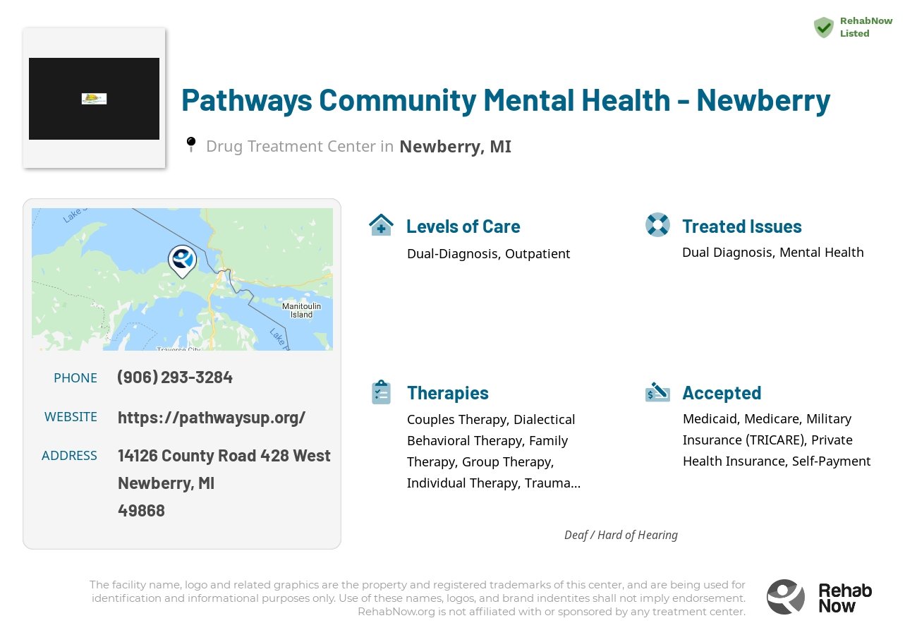 Helpful reference information for Pathways Community Mental Health - Newberry, a drug treatment center in Michigan located at: 14126 County Road 428 West, Newberry, MI 49868, including phone numbers, official website, and more. Listed briefly is an overview of Levels of Care, Therapies Offered, Issues Treated, and accepted forms of Payment Methods.