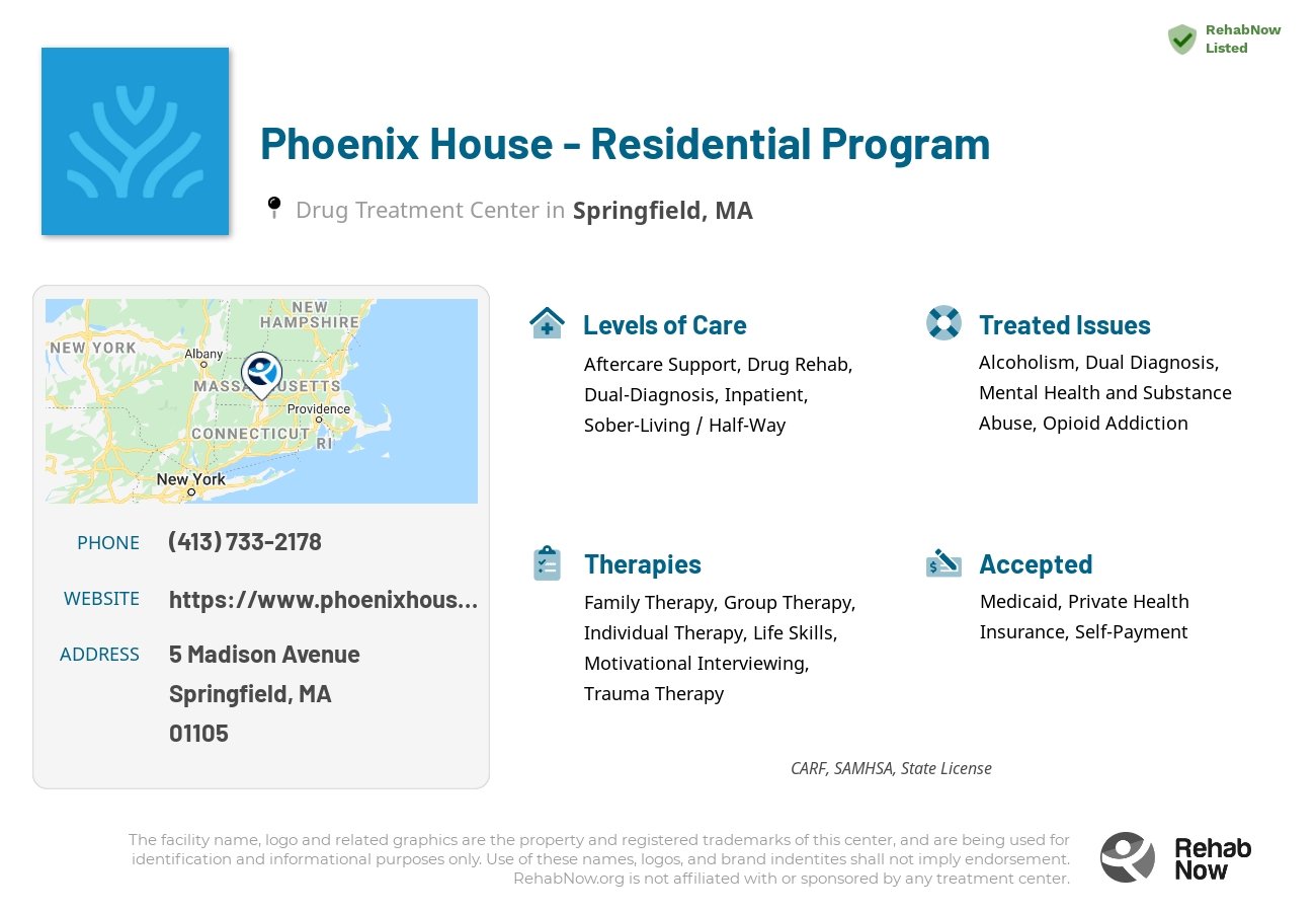Helpful reference information for Phoenix House - Residential Program, a drug treatment center in Massachusetts located at: 5 Madison Avenue, Springfield, MA, 01105, including phone numbers, official website, and more. Listed briefly is an overview of Levels of Care, Therapies Offered, Issues Treated, and accepted forms of Payment Methods.