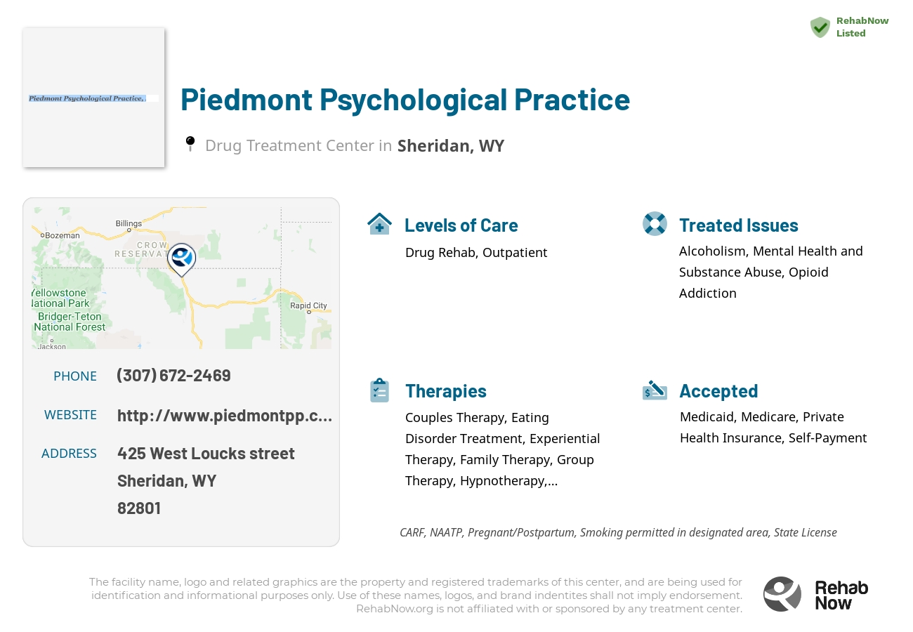 Helpful reference information for Piedmont Psychological Practice, a drug treatment center in Wyoming located at: 425 425 West Loucks street, Sheridan, WY 82801, including phone numbers, official website, and more. Listed briefly is an overview of Levels of Care, Therapies Offered, Issues Treated, and accepted forms of Payment Methods.