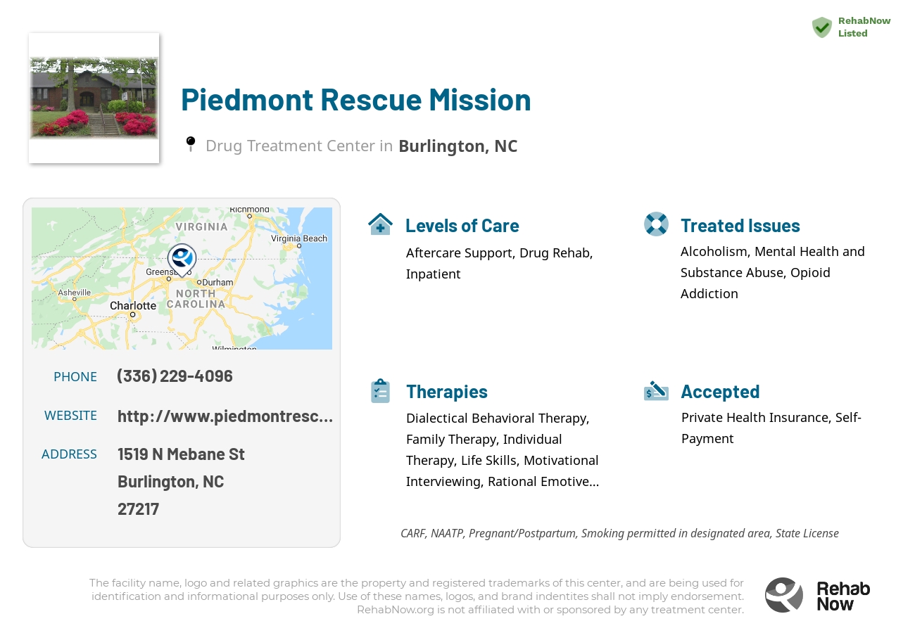 Helpful reference information for Piedmont Rescue Mission, a drug treatment center in North Carolina located at: 1519 N Mebane St, Burlington, NC 27217, including phone numbers, official website, and more. Listed briefly is an overview of Levels of Care, Therapies Offered, Issues Treated, and accepted forms of Payment Methods.