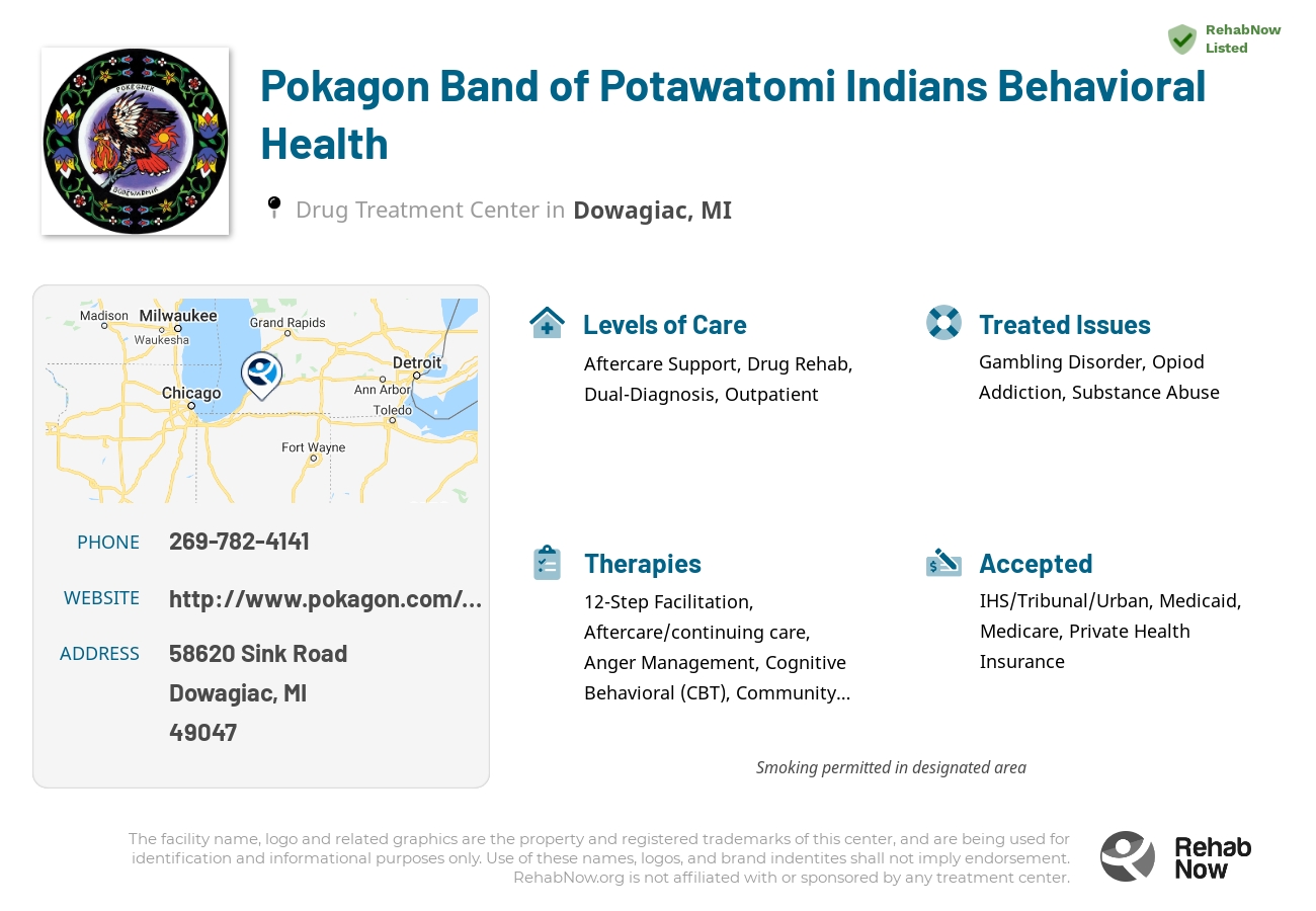 Helpful reference information for Pokagon Band of Potawatomi Indians Behavioral Health, a drug treatment center in Michigan located at: 58620 Sink Road, Dowagiac, MI 49047, including phone numbers, official website, and more. Listed briefly is an overview of Levels of Care, Therapies Offered, Issues Treated, and accepted forms of Payment Methods.