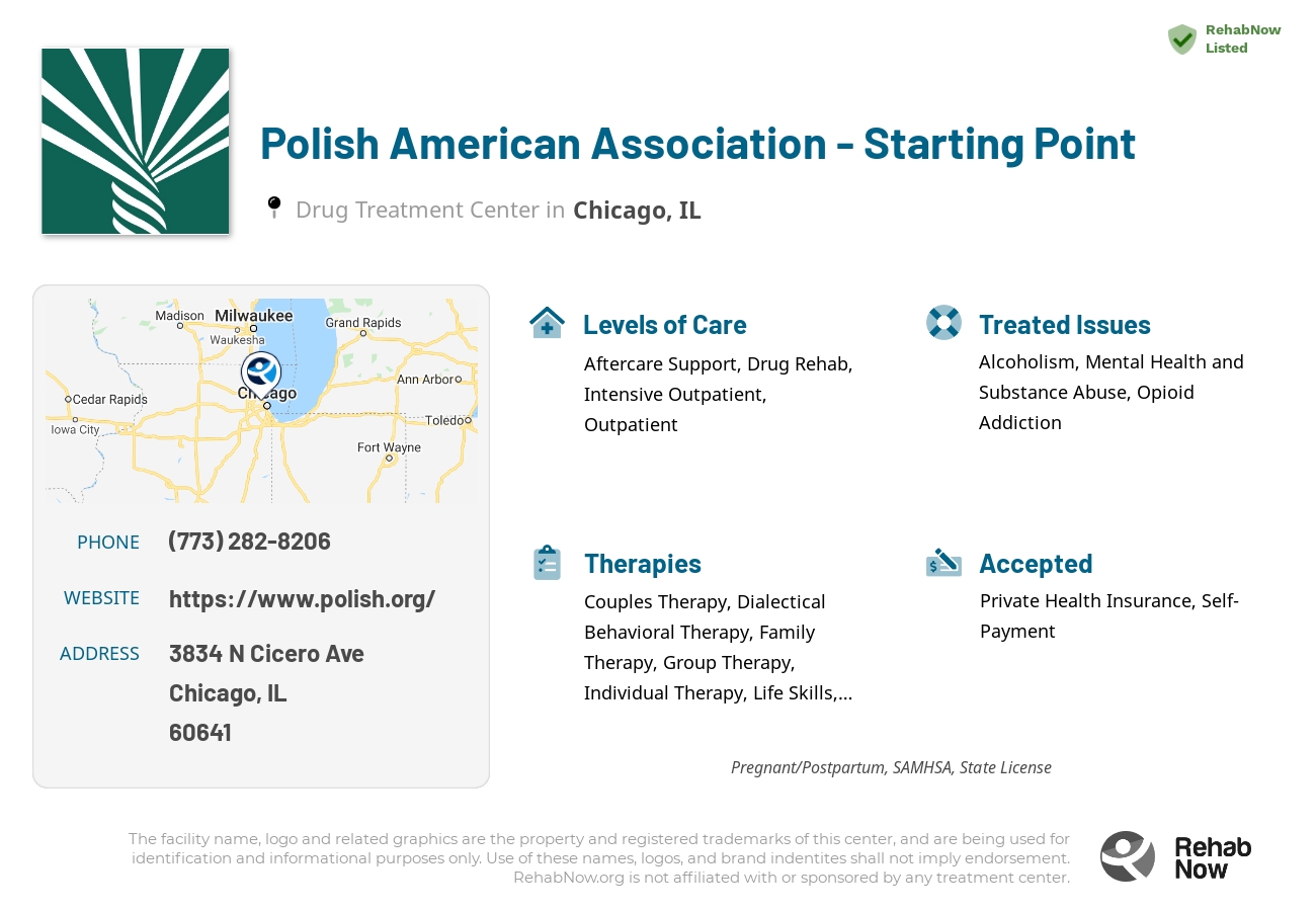 Helpful reference information for Polish American Association - Starting Point, a drug treatment center in Illinois located at: 3834 N Cicero Ave, Chicago, IL 60641, including phone numbers, official website, and more. Listed briefly is an overview of Levels of Care, Therapies Offered, Issues Treated, and accepted forms of Payment Methods.