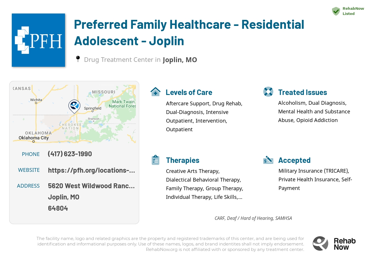 Helpful reference information for Preferred Family Healthcare - Residential Adolescent - Joplin, a drug treatment center in Missouri located at: 5620 West Wildwood Ranch Parkway, Joplin, MO, 64804, including phone numbers, official website, and more. Listed briefly is an overview of Levels of Care, Therapies Offered, Issues Treated, and accepted forms of Payment Methods.