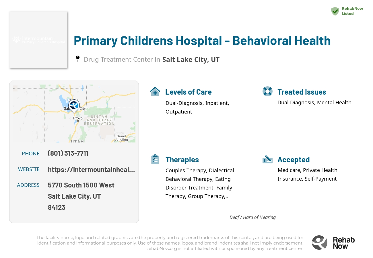 Helpful reference information for Primary Childrens Hospital - Behavioral Health, a drug treatment center in Utah located at: 5770 5770 South 1500 West, Salt Lake City, UT 84123, including phone numbers, official website, and more. Listed briefly is an overview of Levels of Care, Therapies Offered, Issues Treated, and accepted forms of Payment Methods.
