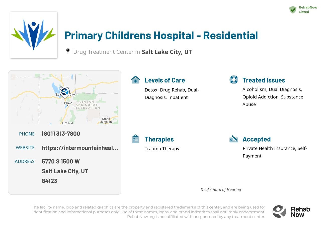 Helpful reference information for Primary Childrens Hospital - Residential, a drug treatment center in Utah located at: 5770 S 1500 W, Salt Lake City, UT 84123, including phone numbers, official website, and more. Listed briefly is an overview of Levels of Care, Therapies Offered, Issues Treated, and accepted forms of Payment Methods.