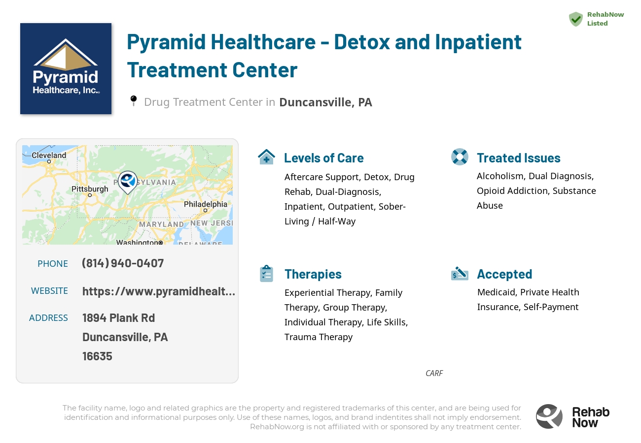 Helpful reference information for Pyramid Healthcare - Detox and Inpatient Treatment Center, a drug treatment center in Pennsylvania located at: 1894 Plank Rd, Duncansville, PA 16635, including phone numbers, official website, and more. Listed briefly is an overview of Levels of Care, Therapies Offered, Issues Treated, and accepted forms of Payment Methods.