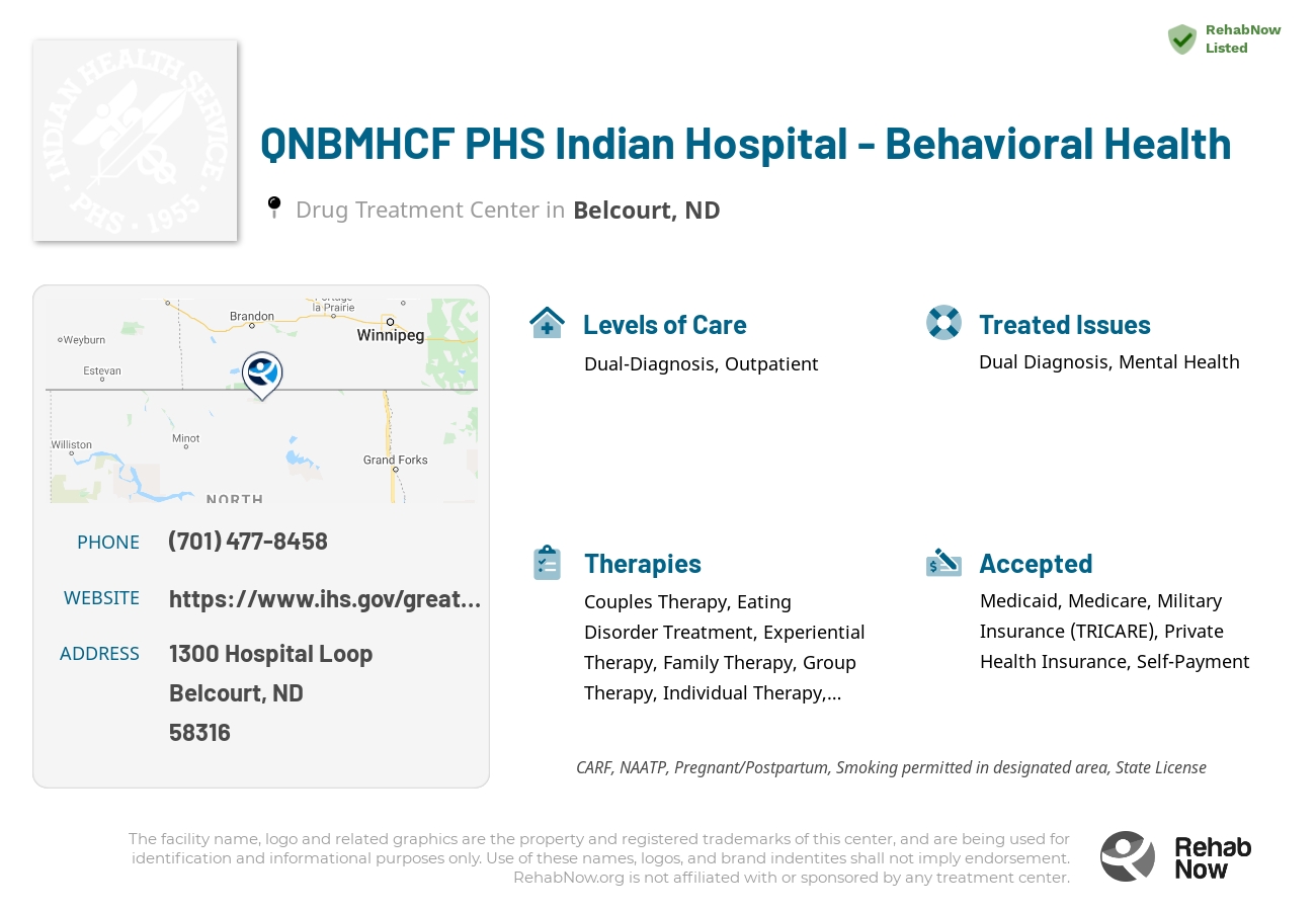 Helpful reference information for QNBMHCF PHS Indian Hospital - Behavioral Health, a drug treatment center in North Dakota located at: 1300 1300 Hospital Loop, Belcourt, ND 58316, including phone numbers, official website, and more. Listed briefly is an overview of Levels of Care, Therapies Offered, Issues Treated, and accepted forms of Payment Methods.