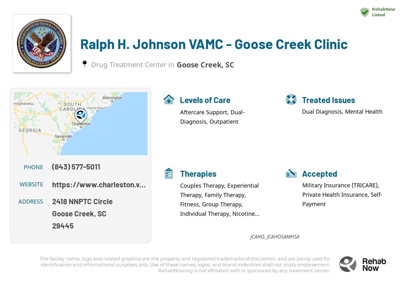 Helpful reference information for Ralph H. Johnson VAMC - Goose Creek Clinic, a drug treatment center in South Carolina located at: 2418 NNPTC Circle, Goose Creek, SC 29445, including phone numbers, official website, and more. Listed briefly is an overview of Levels of Care, Therapies Offered, Issues Treated, and accepted forms of Payment Methods.