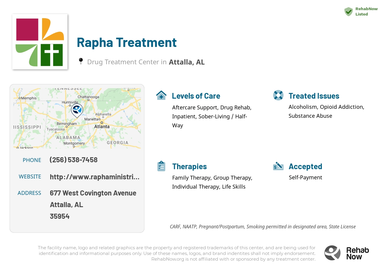 Helpful reference information for Rapha Treatment, a drug treatment center in Alabama located at: 677 West Covington Avenue, Attalla, AL, 35954, including phone numbers, official website, and more. Listed briefly is an overview of Levels of Care, Therapies Offered, Issues Treated, and accepted forms of Payment Methods.