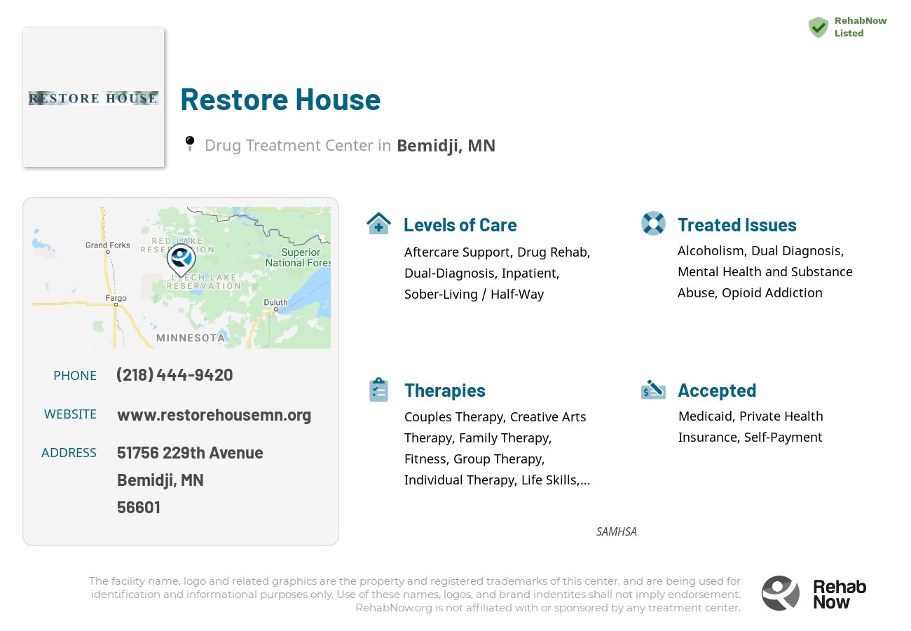 Helpful reference information for Restore House, a drug treatment center in Minnesota located at: 51756 229th Avenue, Bemidji, MN, 56601, including phone numbers, official website, and more. Listed briefly is an overview of Levels of Care, Therapies Offered, Issues Treated, and accepted forms of Payment Methods.