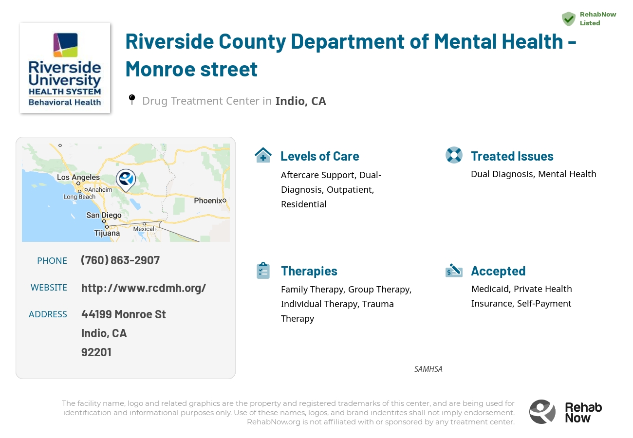 Helpful reference information for Riverside County Department of Mental Health - Monroe street, a drug treatment center in California located at: 44199 Monroe St, Indio, CA 92201, including phone numbers, official website, and more. Listed briefly is an overview of Levels of Care, Therapies Offered, Issues Treated, and accepted forms of Payment Methods.