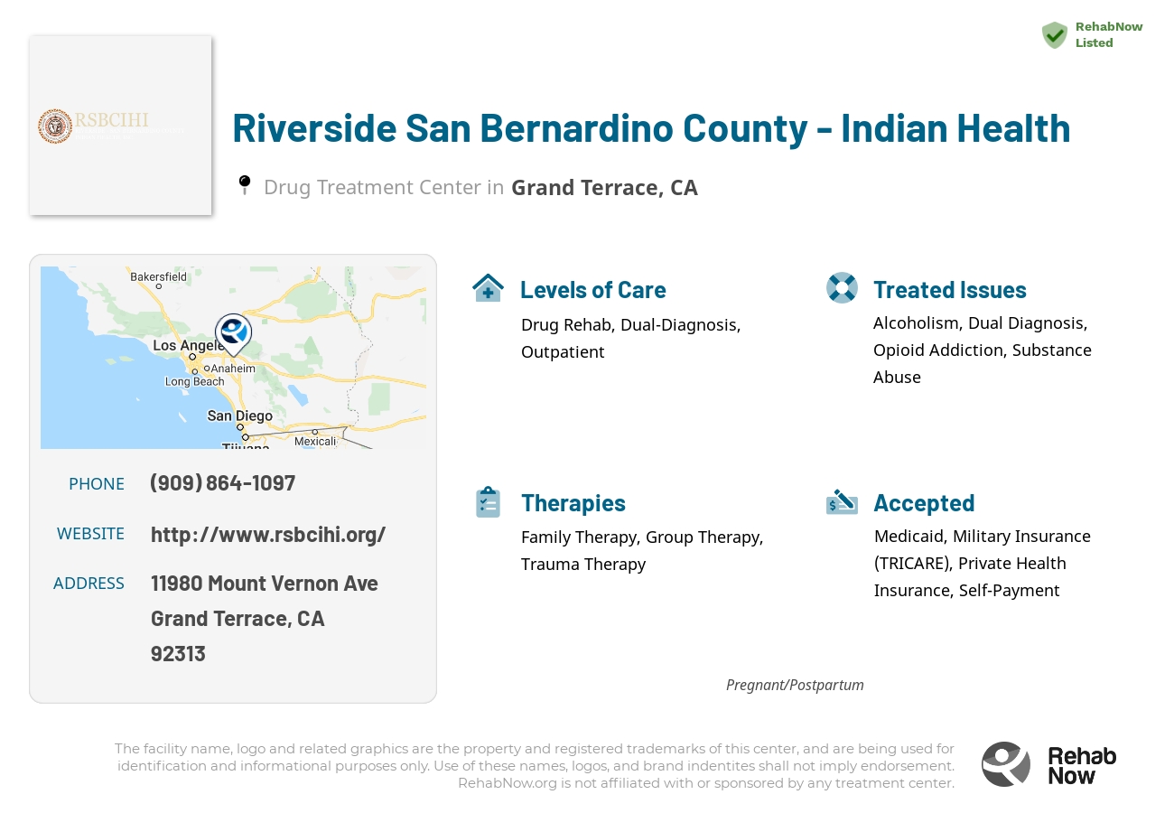 Helpful reference information for Riverside San Bernardino County - Indian Health, a drug treatment center in California located at: 11980 Mount Vernon Ave, Grand Terrace, CA 92313, including phone numbers, official website, and more. Listed briefly is an overview of Levels of Care, Therapies Offered, Issues Treated, and accepted forms of Payment Methods.