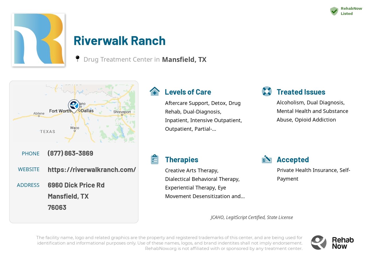 Helpful reference information for Riverwalk Ranch, a drug treatment center in Texas located at: 6960 Dick Price Rd, Mansfield, TX 76063, including phone numbers, official website, and more. Listed briefly is an overview of Levels of Care, Therapies Offered, Issues Treated, and accepted forms of Payment Methods.