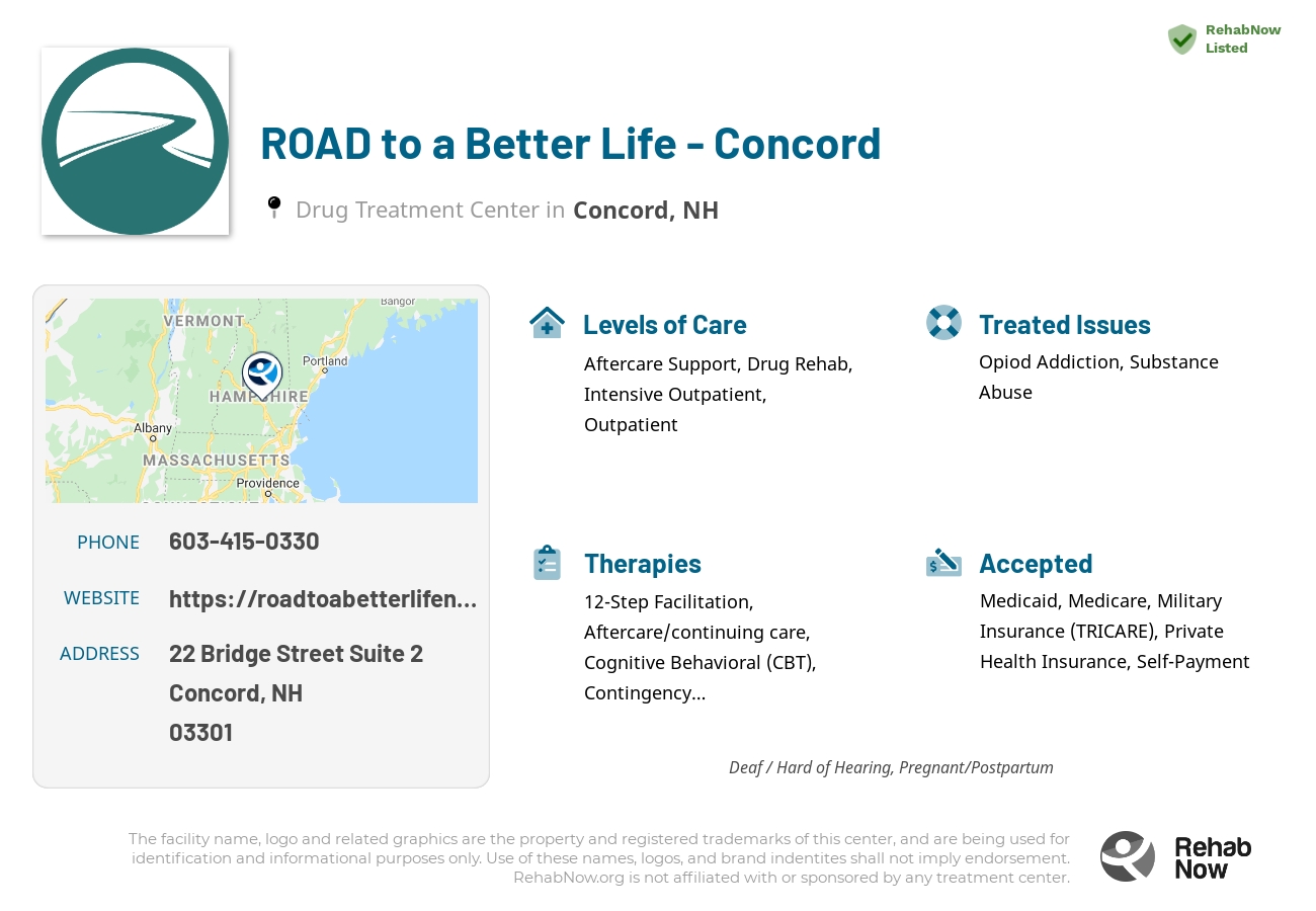 Helpful reference information for ROAD to a Better Life - Concord, a drug treatment center in New Hampshire located at: 22 Bridge Street Suite 2, Concord, NH 03301, including phone numbers, official website, and more. Listed briefly is an overview of Levels of Care, Therapies Offered, Issues Treated, and accepted forms of Payment Methods.