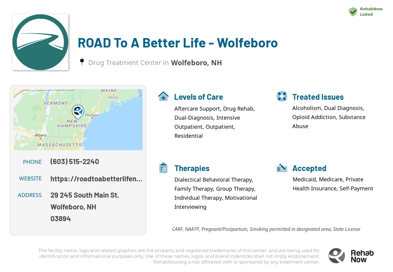 Helpful reference information for ROAD To A Better Life - Wolfeboro, a drug treatment center in New Hampshire located at: 29 245 South Main St., Wolfeboro, NH 3894, including phone numbers, official website, and more. Listed briefly is an overview of Levels of Care, Therapies Offered, Issues Treated, and accepted forms of Payment Methods.