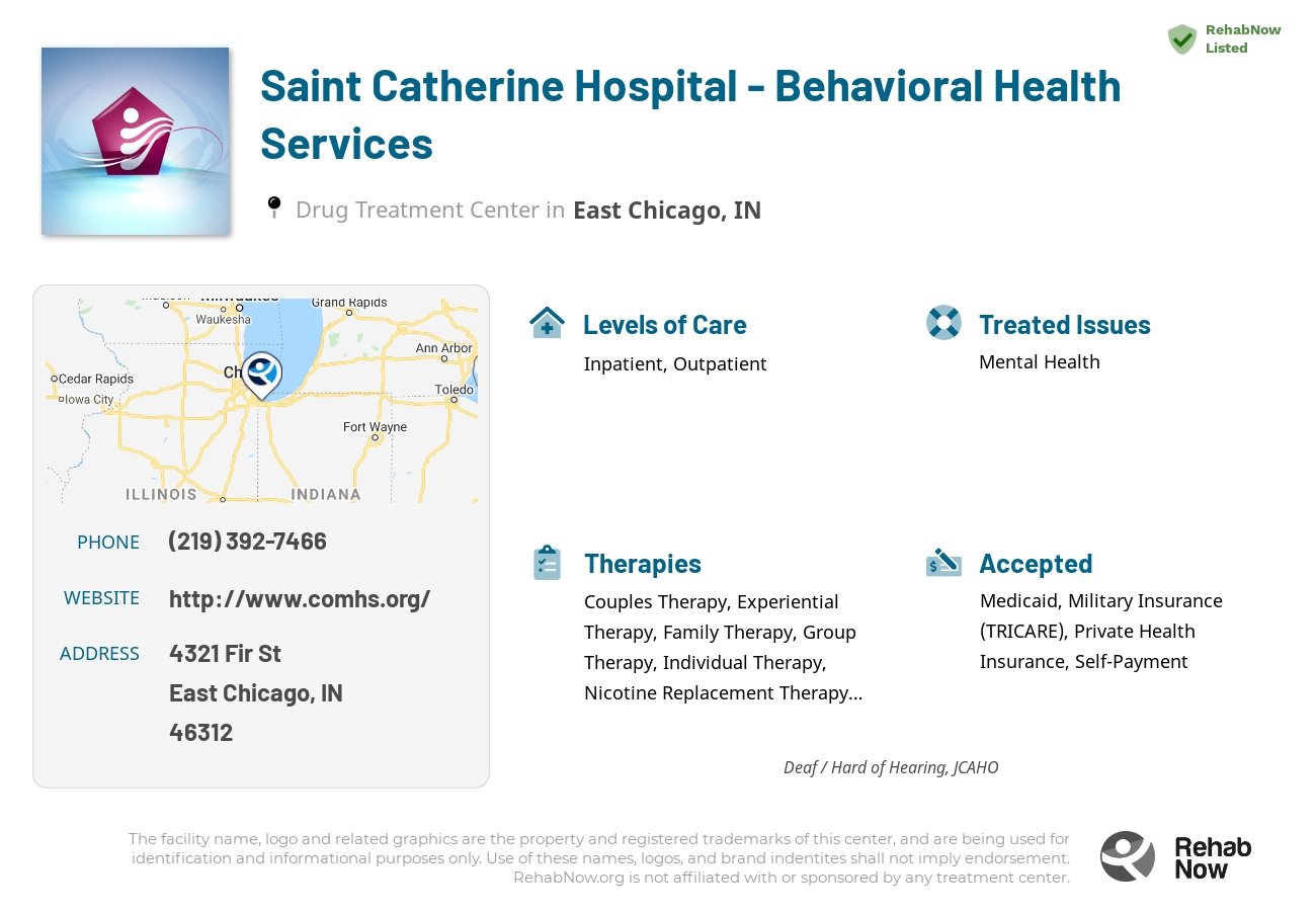 Helpful reference information for Saint Catherine Hospital - Behavioral Health Services, a drug treatment center in Indiana located at: 4321 Fir St, East Chicago, IN 46312, including phone numbers, official website, and more. Listed briefly is an overview of Levels of Care, Therapies Offered, Issues Treated, and accepted forms of Payment Methods.
