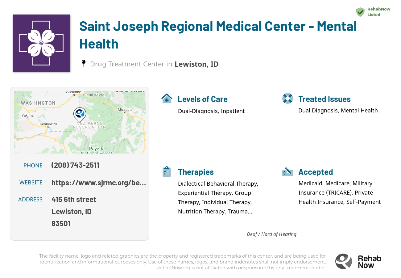 Helpful reference information for Saint Joseph Regional Medical Center - Mental Health, a drug treatment center in Idaho located at: 415 415 6th street, Lewiston, ID 83501, including phone numbers, official website, and more. Listed briefly is an overview of Levels of Care, Therapies Offered, Issues Treated, and accepted forms of Payment Methods.