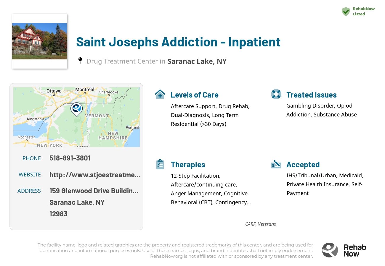 Helpful reference information for Saint Josephs Addiction - Inpatient, a drug treatment center in New York located at: 159 Glenwood Drive Building 1, Floors 1-3, P.O. Box 470, Saranac Lake, NY 12983, including phone numbers, official website, and more. Listed briefly is an overview of Levels of Care, Therapies Offered, Issues Treated, and accepted forms of Payment Methods.
