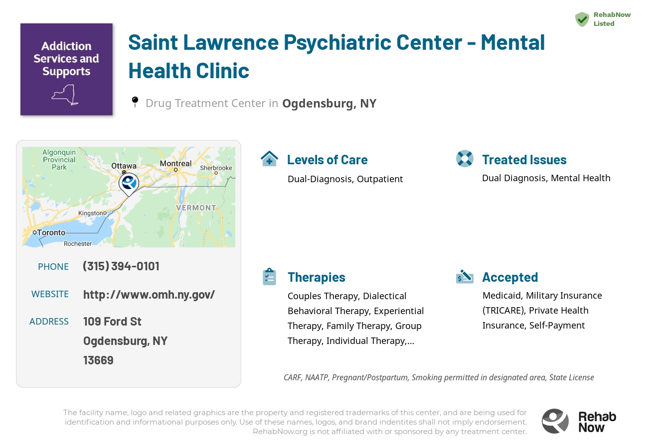 Helpful reference information for Saint Lawrence Psychiatric Center - Mental Health Clinic, a drug treatment center in New York located at: 109 Ford St, Ogdensburg, NY 13669, including phone numbers, official website, and more. Listed briefly is an overview of Levels of Care, Therapies Offered, Issues Treated, and accepted forms of Payment Methods.