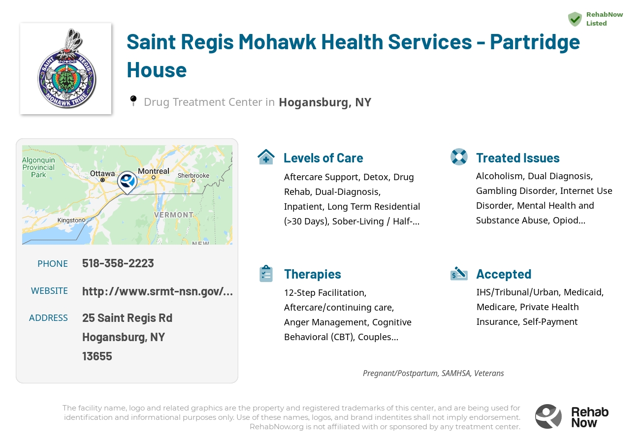 Helpful reference information for Saint Regis Mohawk Health Services - Partridge House, a drug treatment center in New York located at: 25 Saint Regis Rd, Hogansburg, NY 13655, including phone numbers, official website, and more. Listed briefly is an overview of Levels of Care, Therapies Offered, Issues Treated, and accepted forms of Payment Methods.