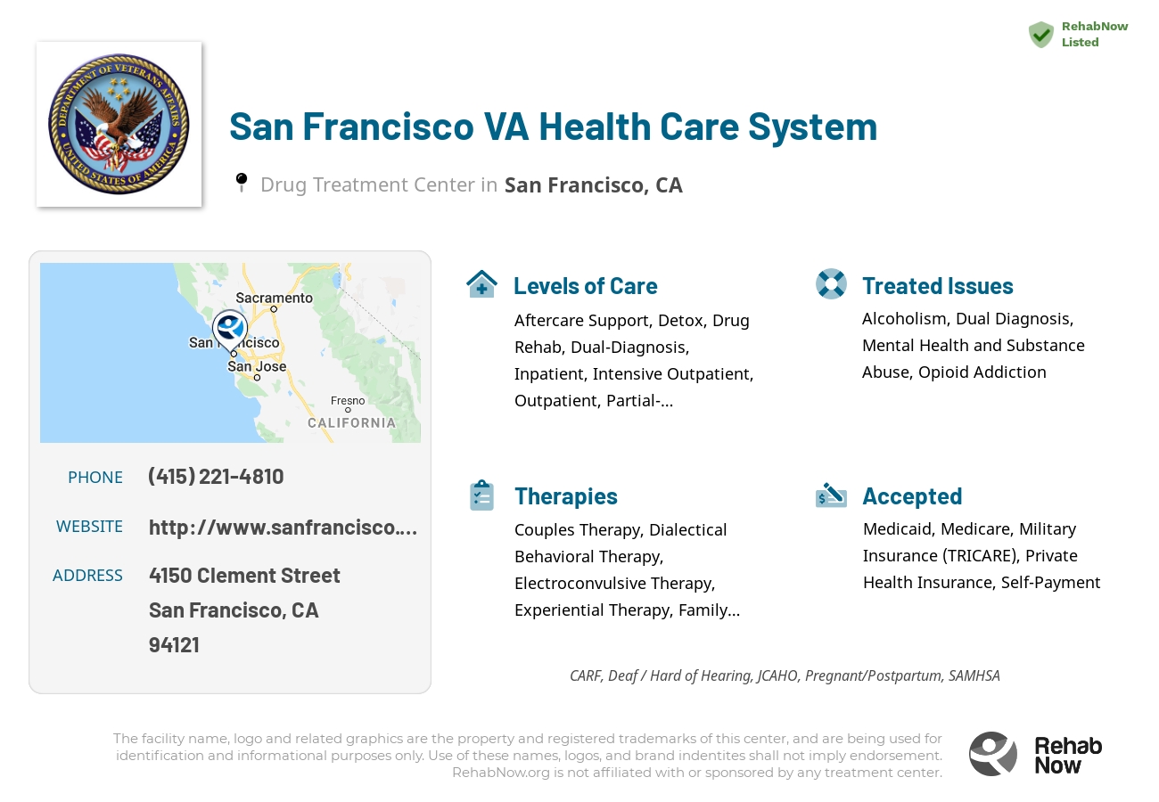 Helpful reference information for San Francisco VA Health Care System, a drug treatment center in California located at: 4150 Clement Street, San Francisco, CA, 94121, including phone numbers, official website, and more. Listed briefly is an overview of Levels of Care, Therapies Offered, Issues Treated, and accepted forms of Payment Methods.