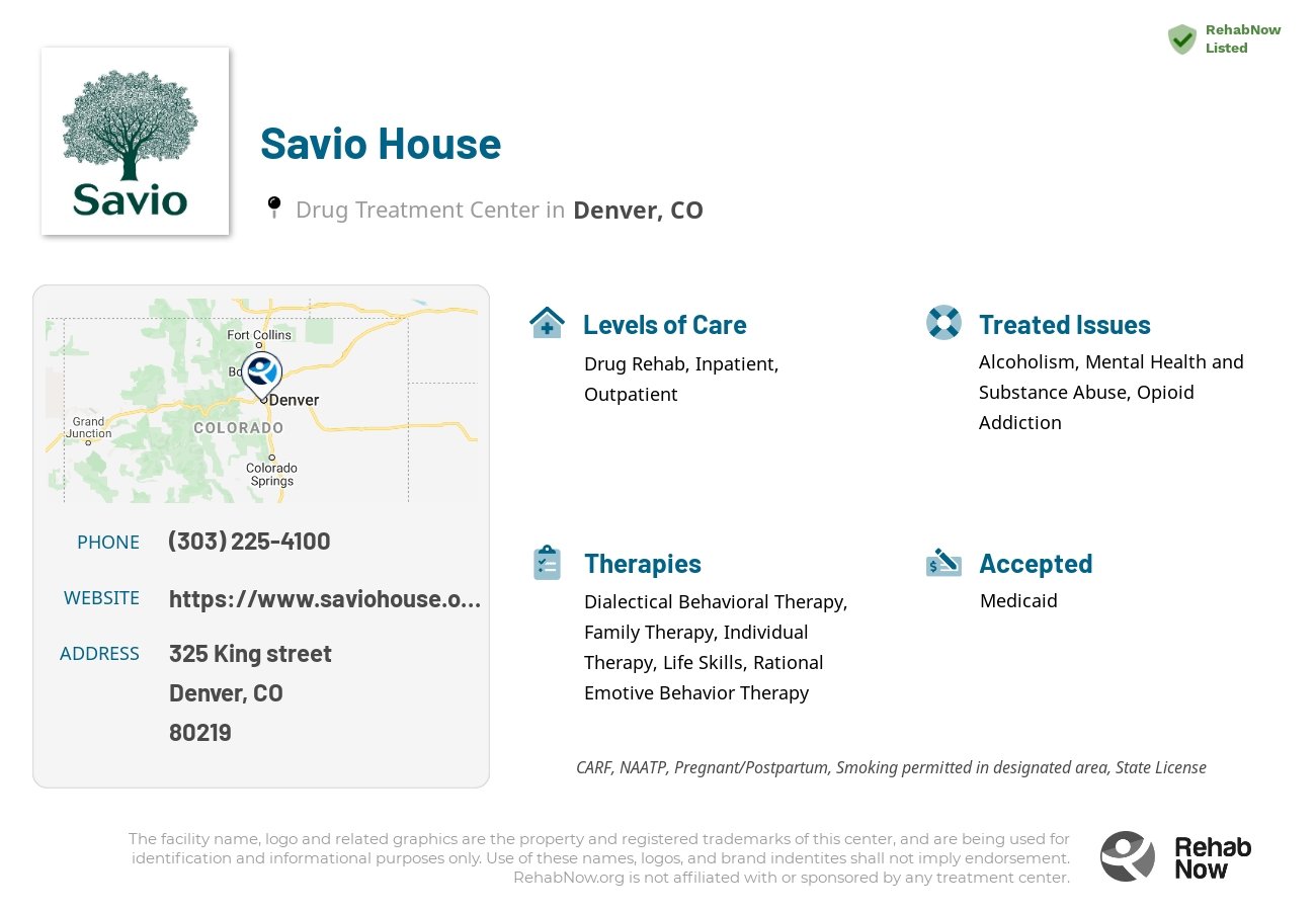 Helpful reference information for Savio House, a drug treatment center in Colorado located at: 325 325 King street, Denver, CO 80219, including phone numbers, official website, and more. Listed briefly is an overview of Levels of Care, Therapies Offered, Issues Treated, and accepted forms of Payment Methods.