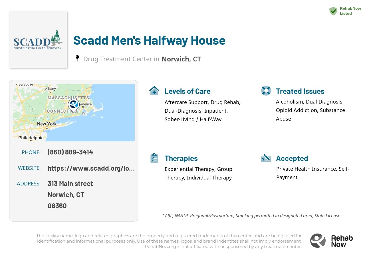 Helpful reference information for Scadd Men's Halfway House, a drug treatment center in Connecticut located at: 313 Main street, Norwich, CT, 06360, including phone numbers, official website, and more. Listed briefly is an overview of Levels of Care, Therapies Offered, Issues Treated, and accepted forms of Payment Methods.
