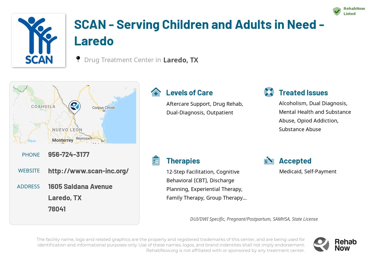 Helpful reference information for SCAN - Serving Children and Adults in Need - Laredo, a drug treatment center in Texas located at: 1605 Saldana Avenue, Laredo, TX, 78041, including phone numbers, official website, and more. Listed briefly is an overview of Levels of Care, Therapies Offered, Issues Treated, and accepted forms of Payment Methods.
