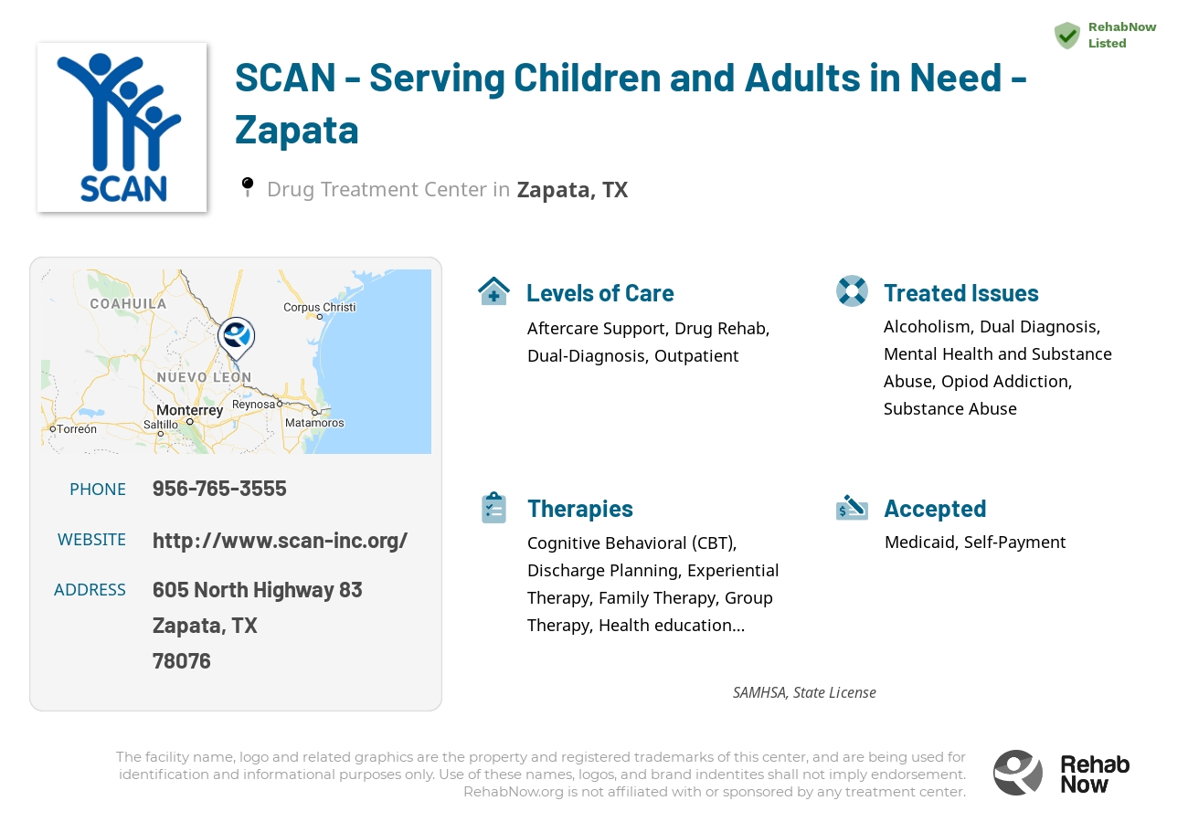 Helpful reference information for SCAN - Serving Children and Adults in Need - Zapata, a drug treatment center in Texas located at: 605 North Highway 83, Zapata, TX, 78076, including phone numbers, official website, and more. Listed briefly is an overview of Levels of Care, Therapies Offered, Issues Treated, and accepted forms of Payment Methods.