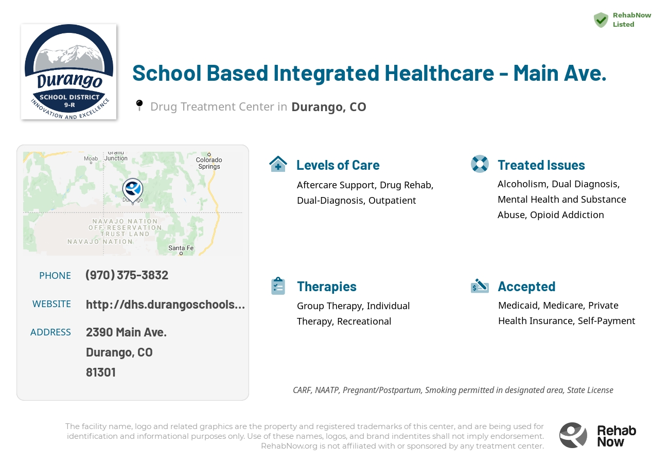 Helpful reference information for School Based Integrated Healthcare - Main Ave., a drug treatment center in Colorado located at: 2390 Main Ave., Durango, CO, 81301, including phone numbers, official website, and more. Listed briefly is an overview of Levels of Care, Therapies Offered, Issues Treated, and accepted forms of Payment Methods.