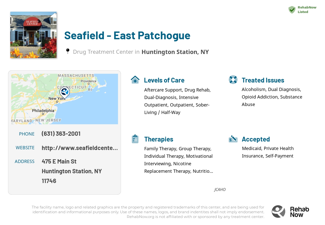 Helpful reference information for Seafield - East Patchogue, a drug treatment center in New York located at: 475 E Main St, Huntington Station, NY 11746, including phone numbers, official website, and more. Listed briefly is an overview of Levels of Care, Therapies Offered, Issues Treated, and accepted forms of Payment Methods.