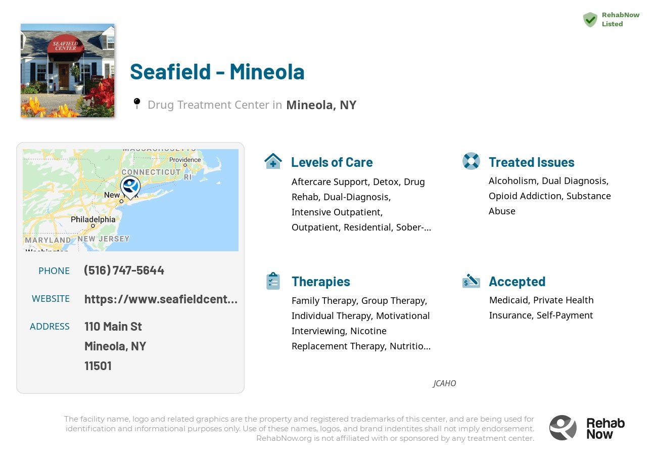 Helpful reference information for Seafield - Mineola, a drug treatment center in New York located at: 110 Main St, Mineola, NY 11501, including phone numbers, official website, and more. Listed briefly is an overview of Levels of Care, Therapies Offered, Issues Treated, and accepted forms of Payment Methods.