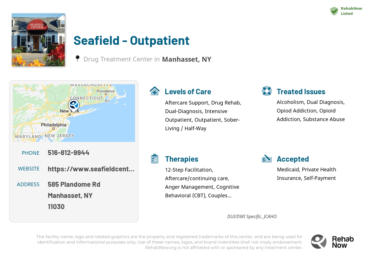 Helpful reference information for Seafield - Outpatient, a drug treatment center in New York located at: 585 Plandome Rd, Manhasset, NY 11030, including phone numbers, official website, and more. Listed briefly is an overview of Levels of Care, Therapies Offered, Issues Treated, and accepted forms of Payment Methods.