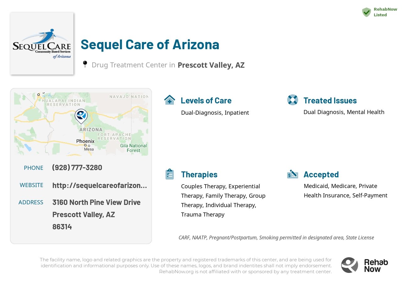 Helpful reference information for Sequel Care of Arizona, a drug treatment center in Arizona located at: 3160 3160 North Pine View Drive, Prescott Valley, AZ 86314, including phone numbers, official website, and more. Listed briefly is an overview of Levels of Care, Therapies Offered, Issues Treated, and accepted forms of Payment Methods.