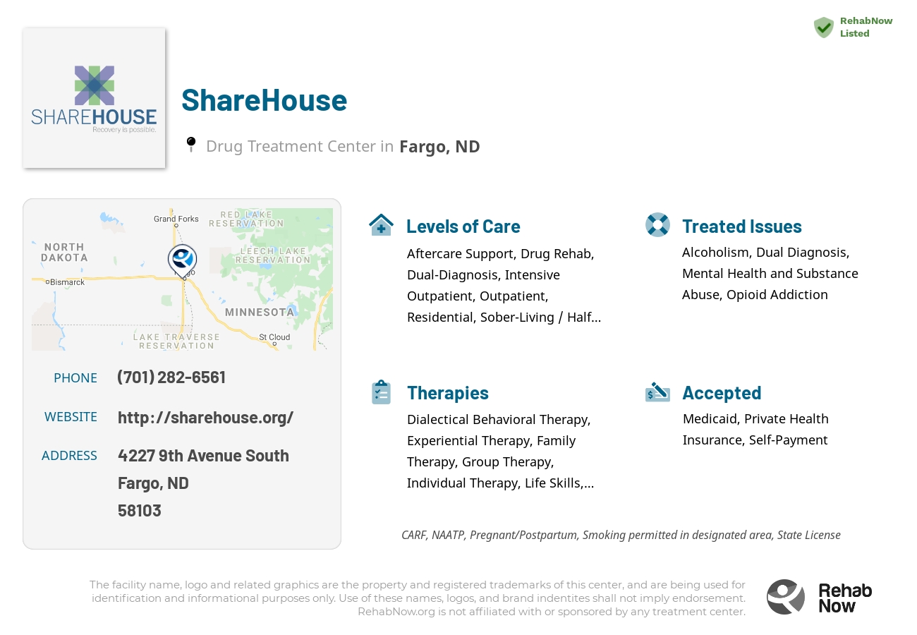 Helpful reference information for ShareHouse, a drug treatment center in North Dakota located at: 4227 4227 9th Avenue South, Fargo, ND 58103, including phone numbers, official website, and more. Listed briefly is an overview of Levels of Care, Therapies Offered, Issues Treated, and accepted forms of Payment Methods.