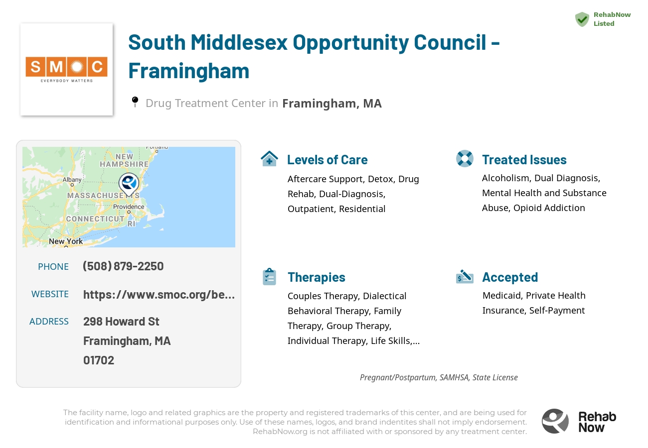 Helpful reference information for South Middlesex Opportunity Council - Framingham, a drug treatment center in Massachusetts located at: 298 Howard St, Framingham, MA 01702, including phone numbers, official website, and more. Listed briefly is an overview of Levels of Care, Therapies Offered, Issues Treated, and accepted forms of Payment Methods.