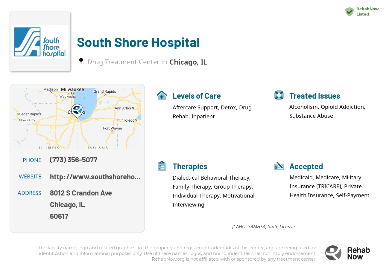 Helpful reference information for South Shore Hospital, a drug treatment center in Illinois located at: 8012 S Crandon Ave, Chicago, IL 60617, including phone numbers, official website, and more. Listed briefly is an overview of Levels of Care, Therapies Offered, Issues Treated, and accepted forms of Payment Methods.