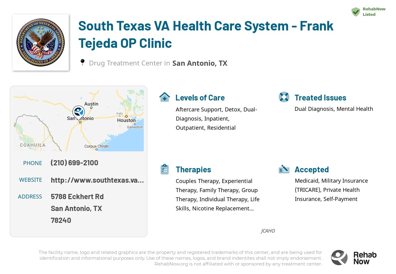 Helpful reference information for South Texas VA Health Care System - Frank Tejeda OP Clinic, a drug treatment center in Texas located at: 5788 Eckhert Rd, San Antonio, TX 78240, including phone numbers, official website, and more. Listed briefly is an overview of Levels of Care, Therapies Offered, Issues Treated, and accepted forms of Payment Methods.