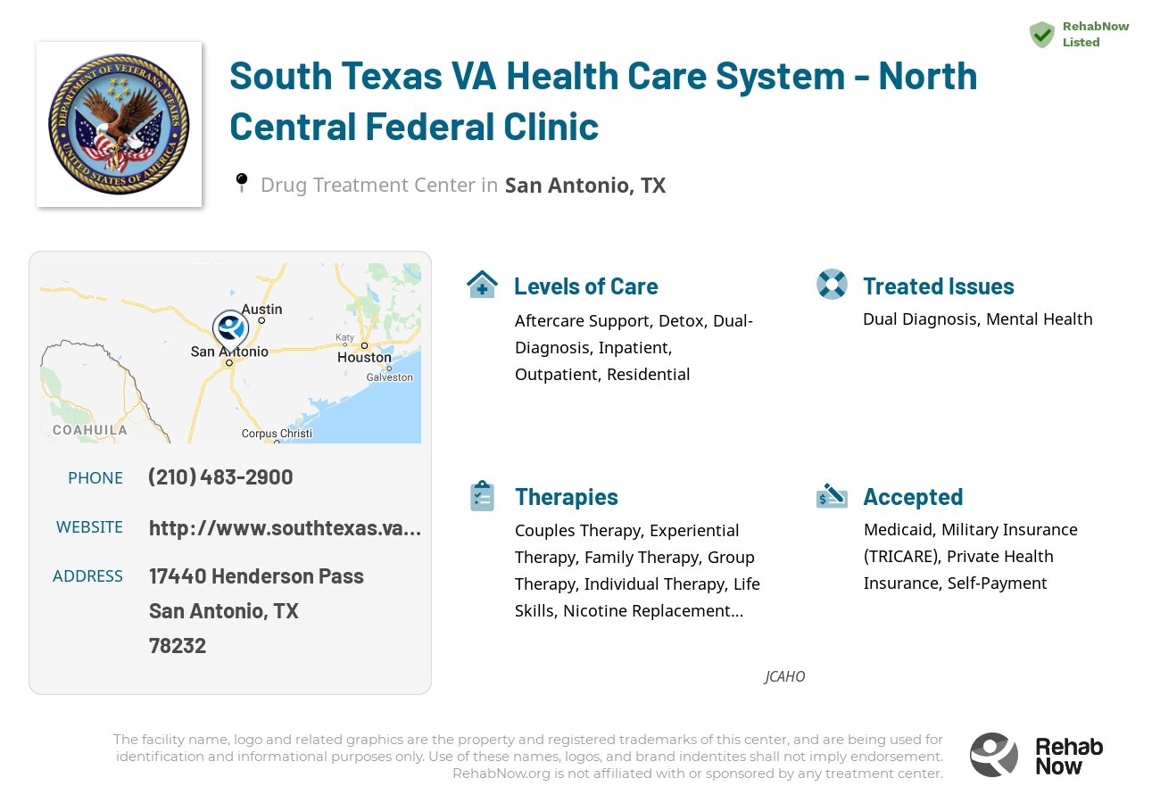 Helpful reference information for South Texas VA Health Care System - North Central Federal Clinic, a drug treatment center in Texas located at: 17440 Henderson Pass, San Antonio, TX 78232, including phone numbers, official website, and more. Listed briefly is an overview of Levels of Care, Therapies Offered, Issues Treated, and accepted forms of Payment Methods.