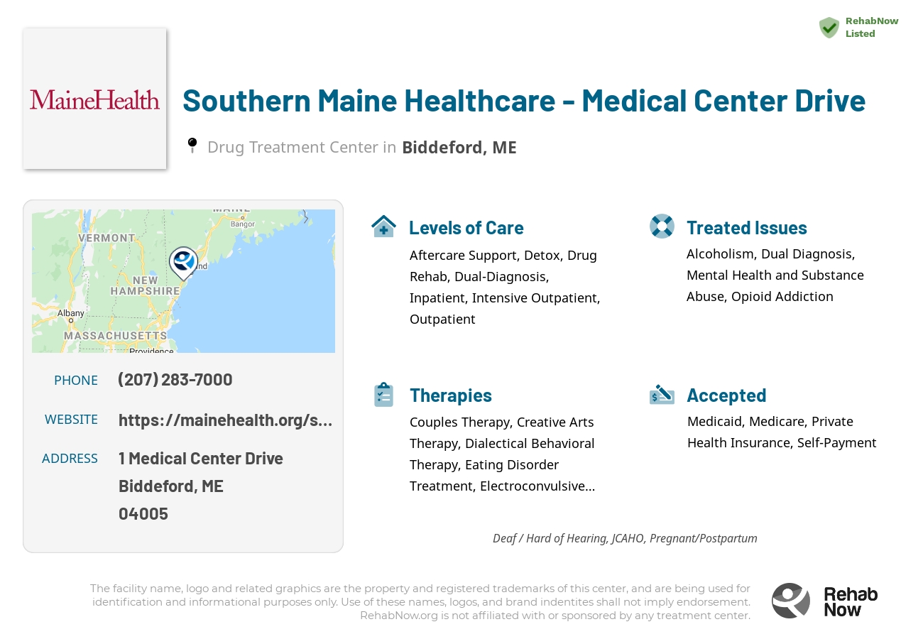 Helpful reference information for Southern Maine Healthcare - Medical Center Drive, a drug treatment center in Maine located at: 1 Medical Center Drive, Biddeford, ME, 04005, including phone numbers, official website, and more. Listed briefly is an overview of Levels of Care, Therapies Offered, Issues Treated, and accepted forms of Payment Methods.