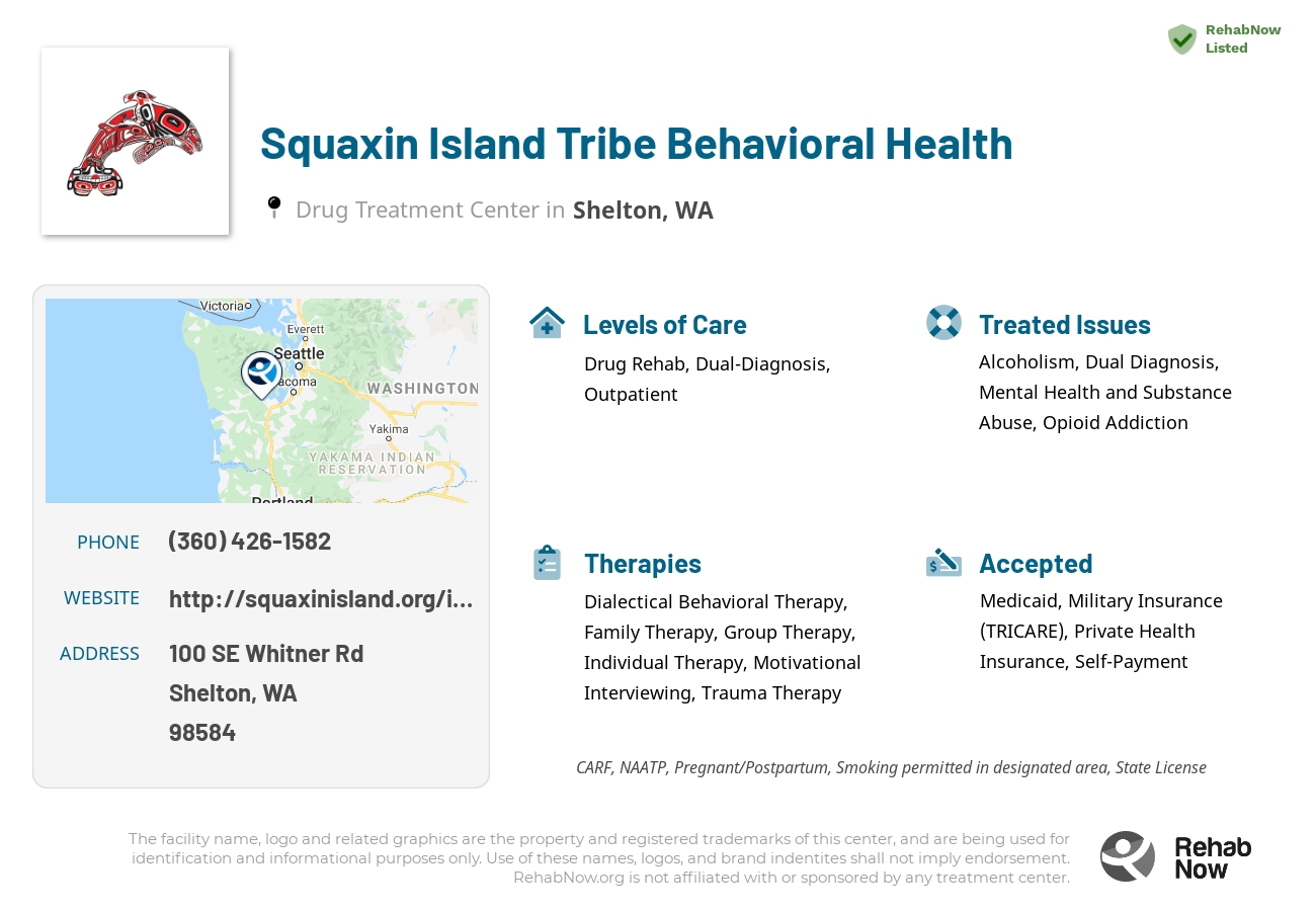Helpful reference information for Squaxin Island Tribe Behavioral Health, a drug treatment center in Washington located at: 100 SE Whitner Rd, Shelton, WA 98584, including phone numbers, official website, and more. Listed briefly is an overview of Levels of Care, Therapies Offered, Issues Treated, and accepted forms of Payment Methods.