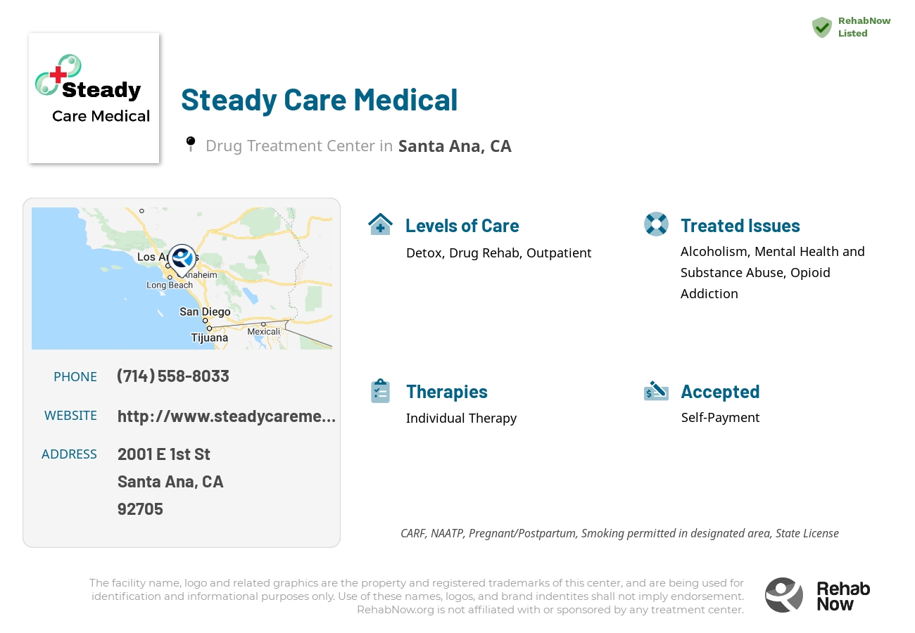 Helpful reference information for Steady Care Medical, a drug treatment center in California located at: 2001 E 1st St, Santa Ana, CA 92705, including phone numbers, official website, and more. Listed briefly is an overview of Levels of Care, Therapies Offered, Issues Treated, and accepted forms of Payment Methods.